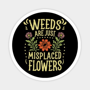 Weeds are just misplaced flowers Magnet